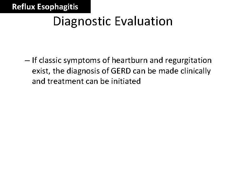 Reflux Esophagitis Diagnostic Evaluation – If classic symptoms of heartburn and regurgitation exist, the
