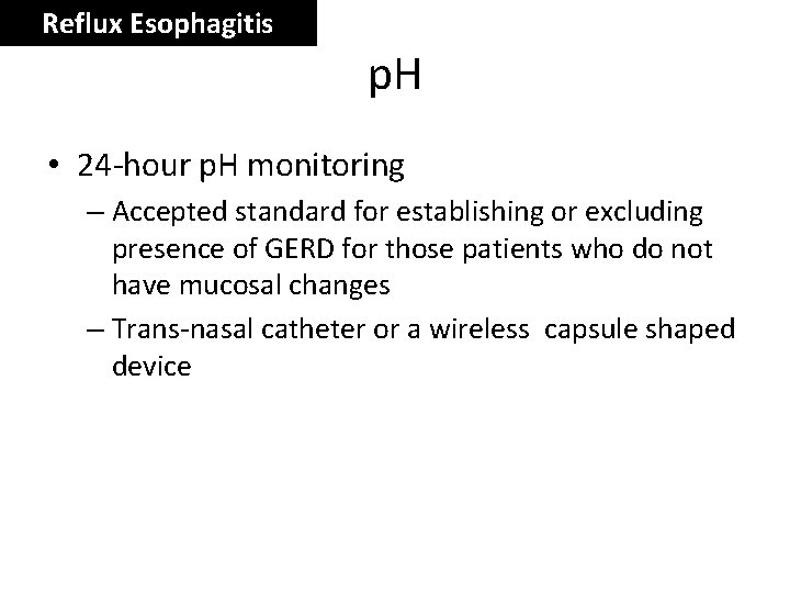 Reflux Esophagitis p. H • 24 -hour p. H monitoring – Accepted standard for