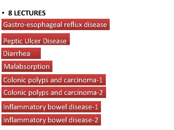  • 8 LECTURES Gastro-esophageal reflux disease Peptic Ulcer Disease Diarrhea Malabsorption Colonic polyps