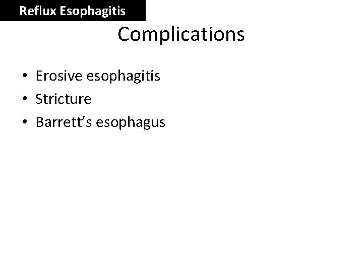 Reflux Esophagitis Complications • Erosive esophagitis • Stricture • Barrett’s esophagus 