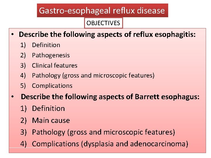 Gastro-esophageal reflux disease OBJECTIVES • Describe the following aspects of reflux esophagitis: 1) 2)