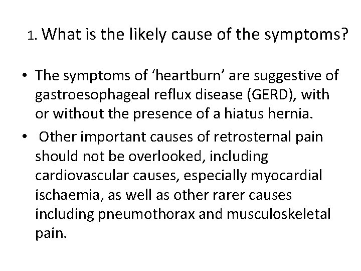1. What is the likely cause of the symptoms? • The symptoms of ‘heartburn’