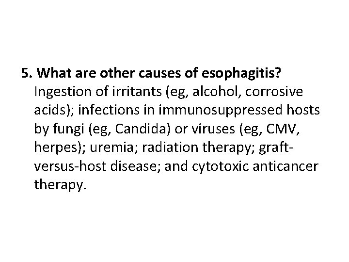 5. What are other causes of esophagitis? Ingestion of irritants (eg, alcohol, corrosive acids);