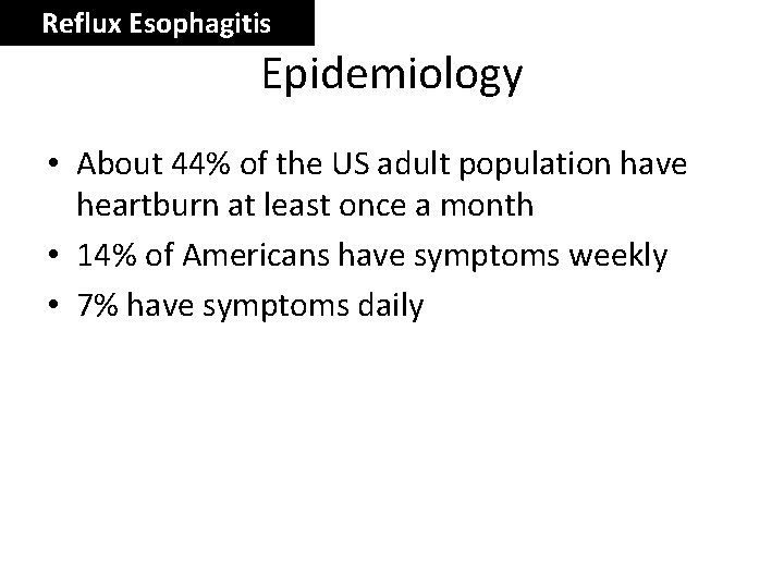 Reflux Esophagitis Epidemiology • About 44% of the US adult population have heartburn at