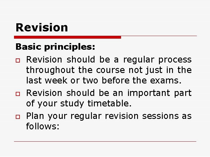 Revision Basic principles: o Revision should be a regular process throughout the course not