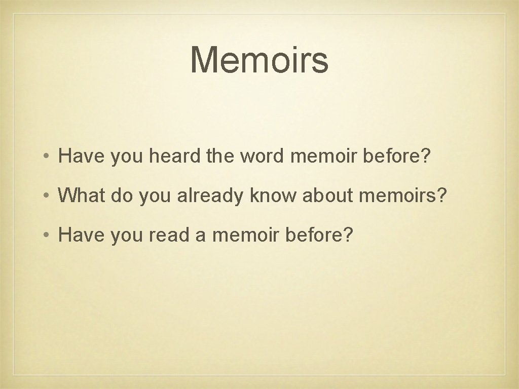 Memoirs • Have you heard the word memoir before? • What do you already Memoirs • Have you heard the word memoir before? • What do you already