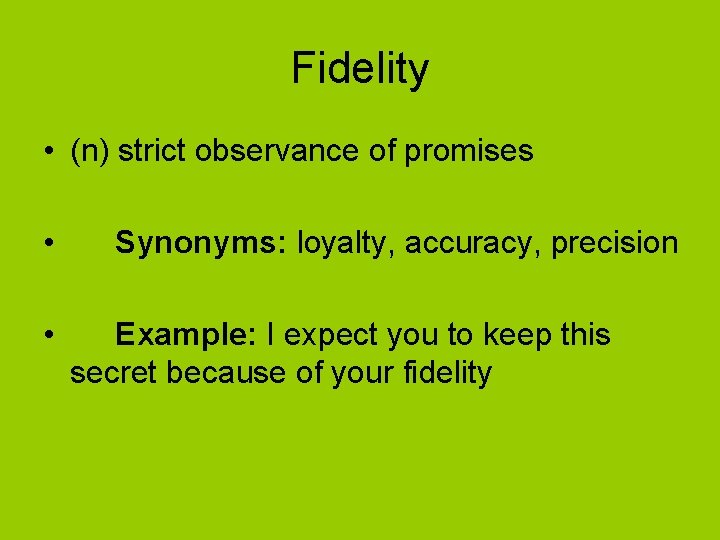 Fidelity • (n) strict observance of promises • • Synonyms: loyalty, accuracy, precision Example: