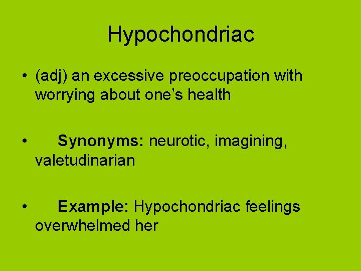 Hypochondriac • (adj) an excessive preoccupation with worrying about one’s health • Synonyms: neurotic,