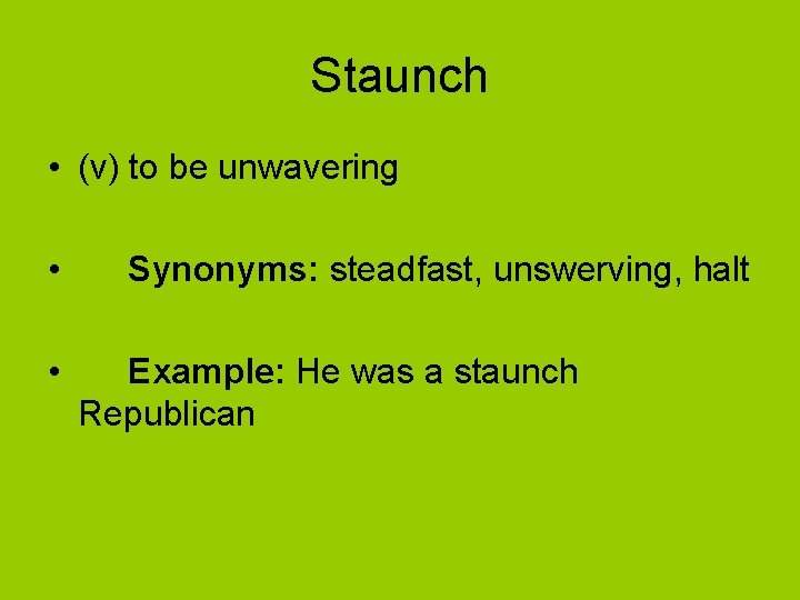 Staunch • (v) to be unwavering • • Synonyms: steadfast, unswerving, halt Example: He