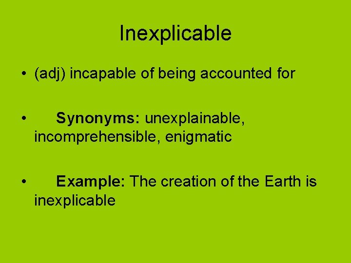 Inexplicable • (adj) incapable of being accounted for • Synonyms: unexplainable, incomprehensible, enigmatic •