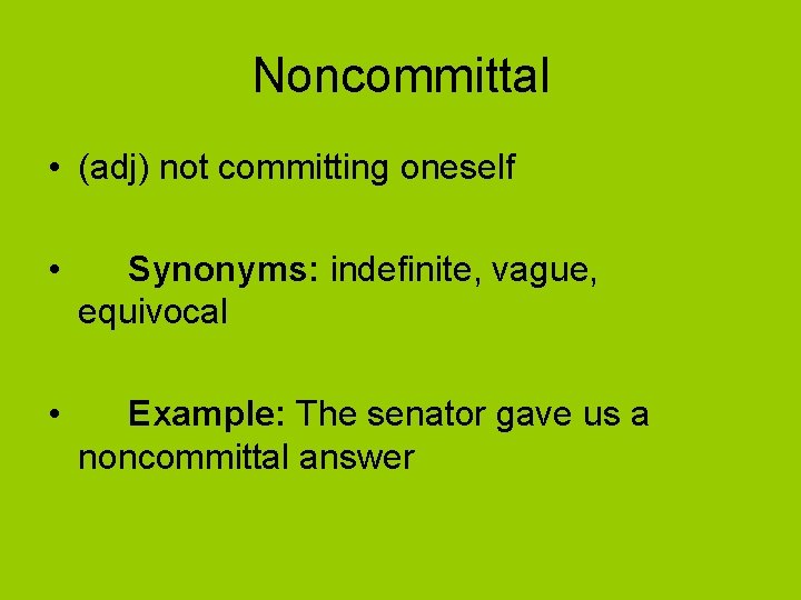 Noncommittal • (adj) not committing oneself • Synonyms: indefinite, vague, equivocal • Example: The