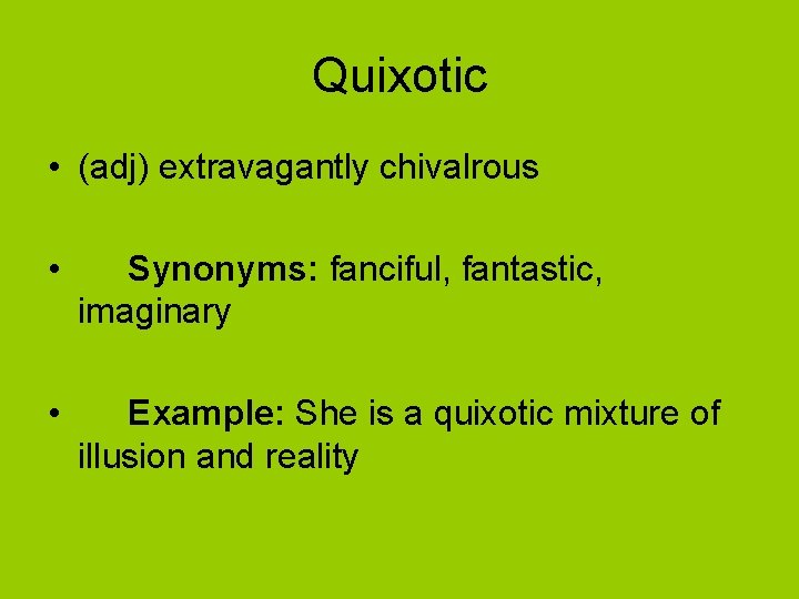 Quixotic • (adj) extravagantly chivalrous • Synonyms: fanciful, fantastic, imaginary • Example: She is