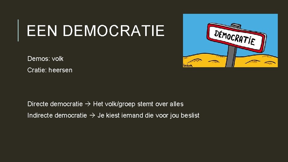EEN DEMOCRATIE Demos: volk Cratie: heersen Directe democratie Het volk/groep stemt over alles Indirecte