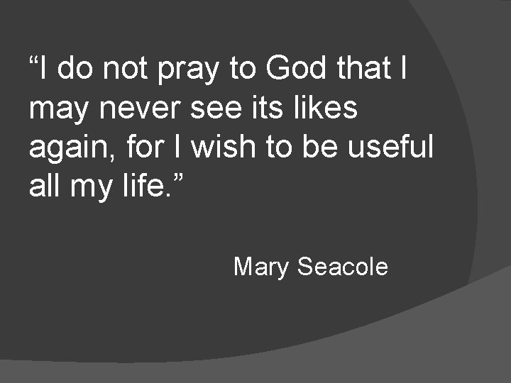 “I do not pray to God that I may never see its likes again,