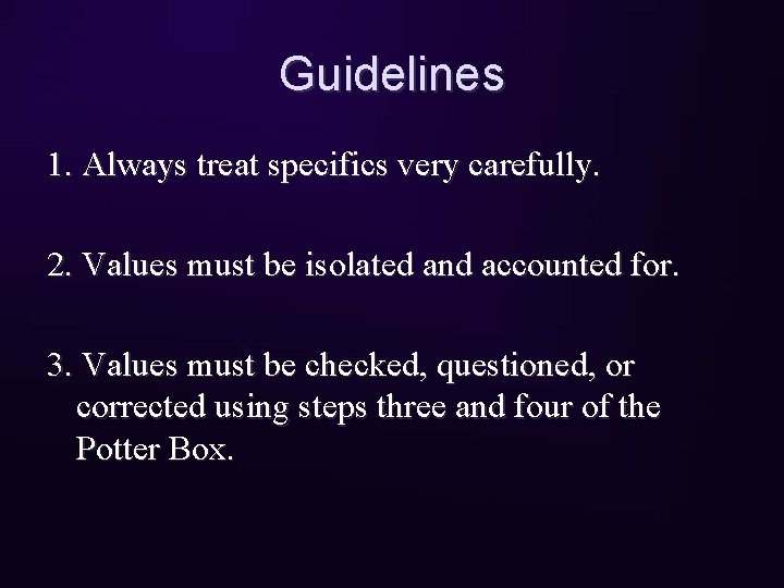 Guidelines 1. Always treat specifics very carefully. 2. Values must be isolated and accounted