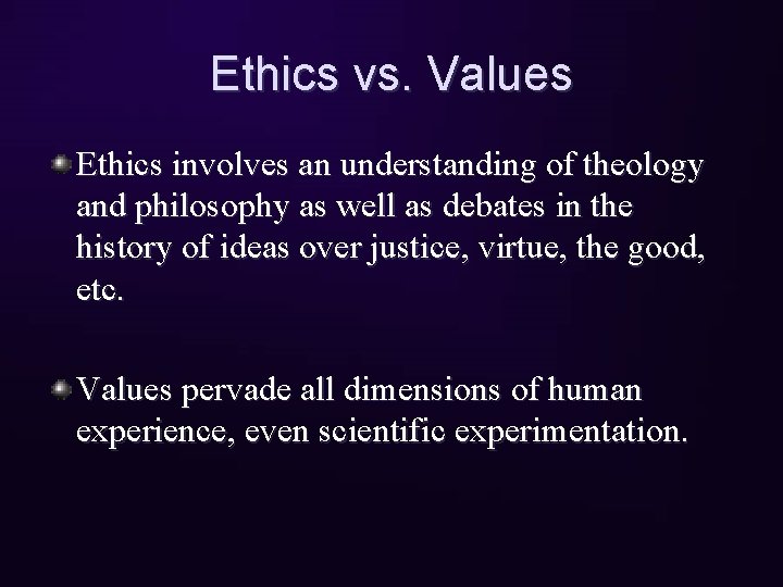Ethics vs. Values Ethics involves an understanding of theology and philosophy as well as