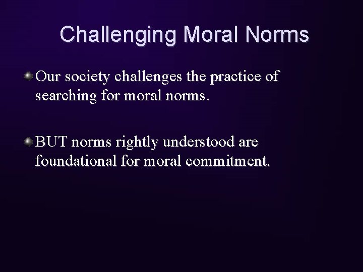 Challenging Moral Norms Our society challenges the practice of searching for moral norms. BUT