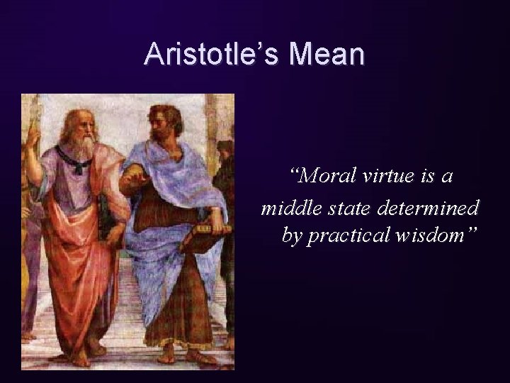 Aristotle’s Mean “Moral virtue is a middle state determined by practical wisdom” 