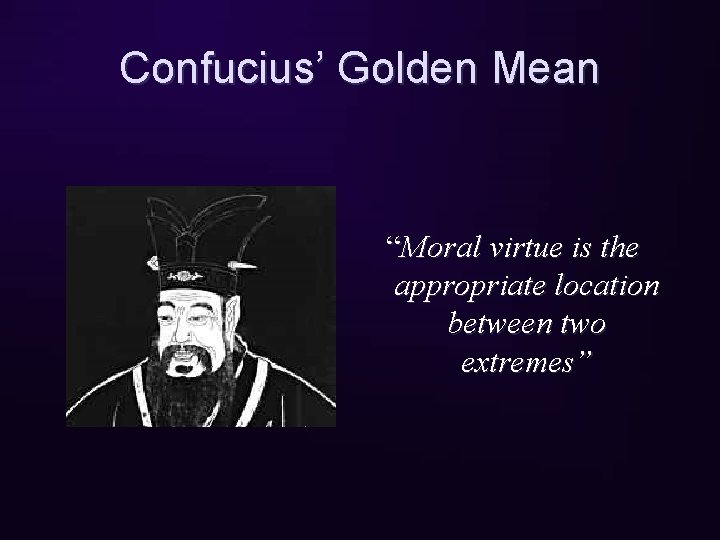 Confucius’ Golden Mean “Moral virtue is the appropriate location between two extremes” 