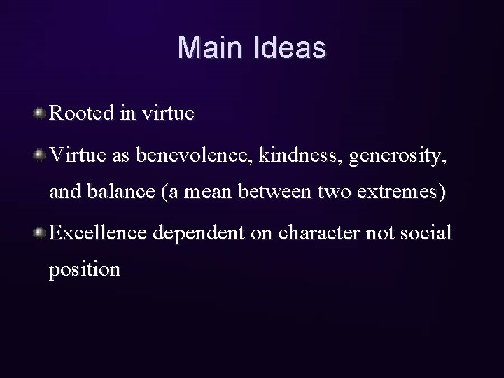 Main Ideas Rooted in virtue Virtue as benevolence, kindness, generosity, and balance (a mean
