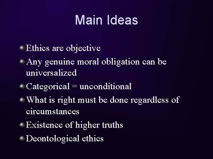 Main Ideas Ethics are objective Any genuine moral obligation can be universalized Categorical =