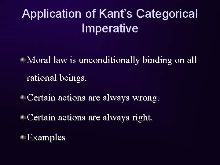 Application of Kant’s Categorical Imperative Moral law is unconditionally binding on all rational beings.