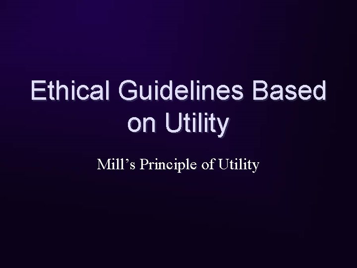 Ethical Guidelines Based on Utility Mill’s Principle of Utility 