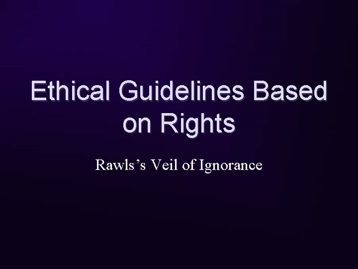 Ethical Guidelines Based on Rights Rawls’s Veil of Ignorance 