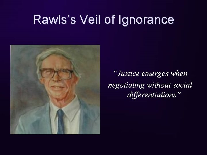 Rawls’s Veil of Ignorance “Justice emerges when negotiating without social differentiations” 