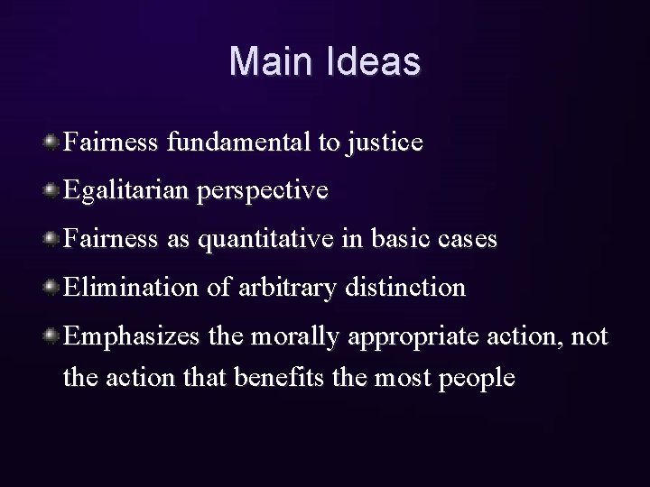 Main Ideas Fairness fundamental to justice Egalitarian perspective Fairness as quantitative in basic cases