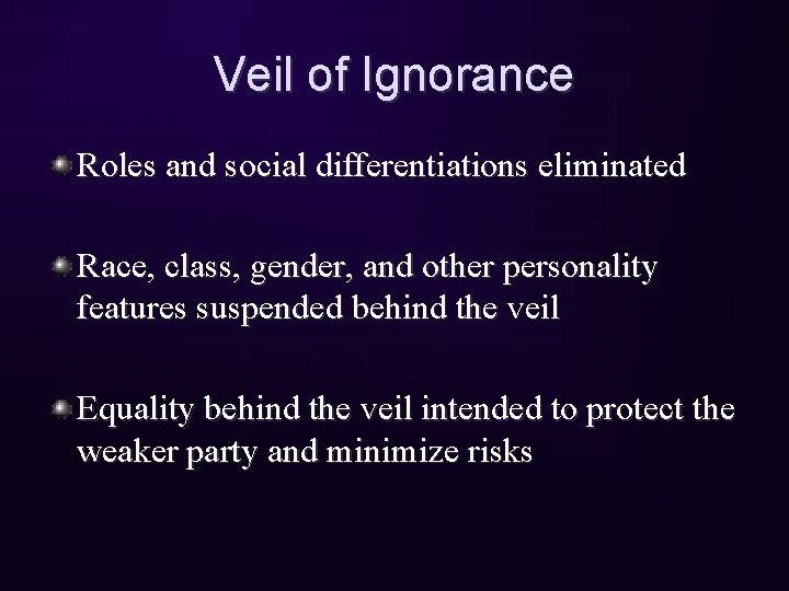 Veil of Ignorance Roles and social differentiations eliminated Race, class, gender, and other personality