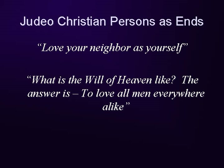 Judeo Christian Persons as Ends “Love your neighbor as yourself” “What is the Will