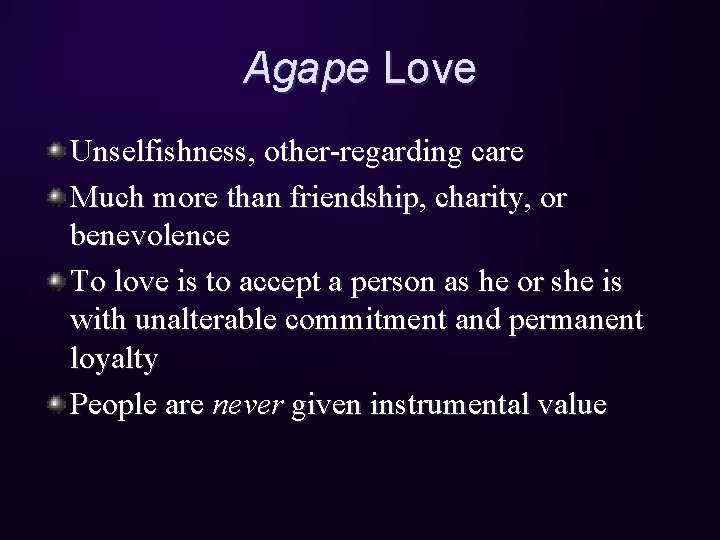 Agape Love Unselfishness, other-regarding care Much more than friendship, charity, or benevolence To love
