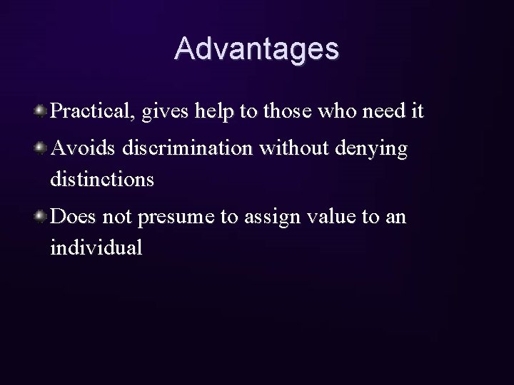 Advantages Practical, gives help to those who need it Avoids discrimination without denying distinctions