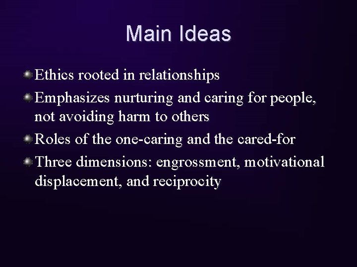 Main Ideas Ethics rooted in relationships Emphasizes nurturing and caring for people, not avoiding