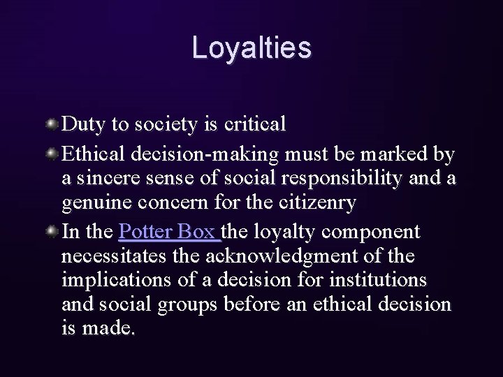 Loyalties Duty to society is critical Ethical decision-making must be marked by a sincere