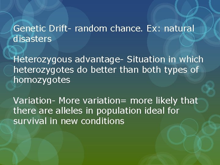 Genetic Drift- random chance. Ex: natural disasters Heterozygous advantage- Situation in which heterozygotes do