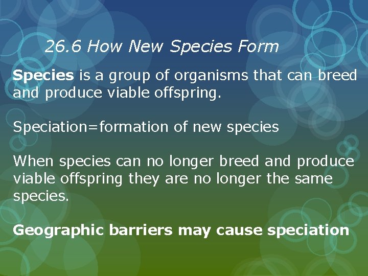26. 6 How New Species Form Species is a group of organisms that can