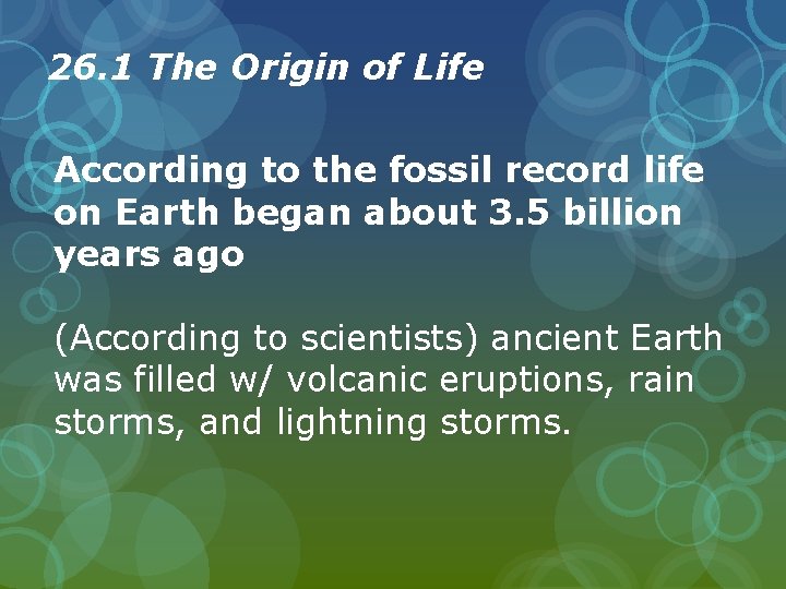 26. 1 The Origin of Life According to the fossil record life on Earth