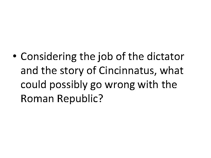  • Considering the job of the dictator and the story of Cincinnatus, what