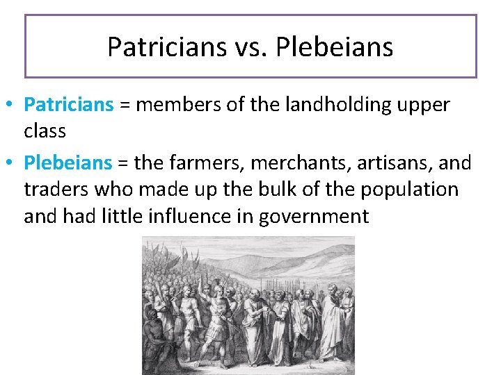 Patricians vs. Plebeians • Patricians = members of the landholding upper class • Plebeians