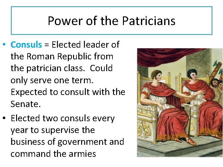 Power of the Patricians • Consuls = Elected leader of the Roman Republic from