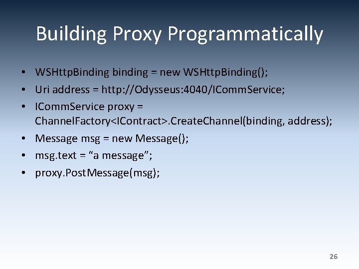 Building Proxy Programmatically • WSHttp. Binding binding = new WSHttp. Binding(); • Uri address
