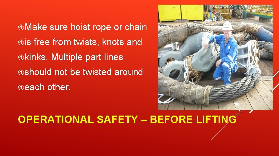  Make is sure hoist rope or chain free from twists, knots and kinks.