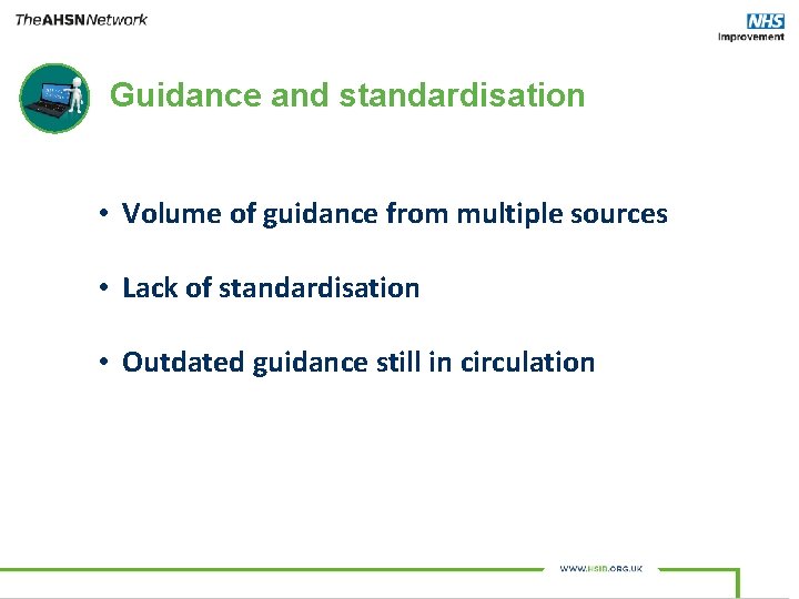 Guidance and standardisation • Volume of guidance from multiple sources • Lack of standardisation