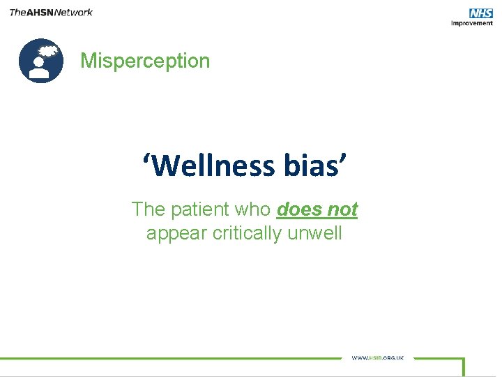 Misperception ‘Wellness bias’ The patient who does not appear critically unwell 