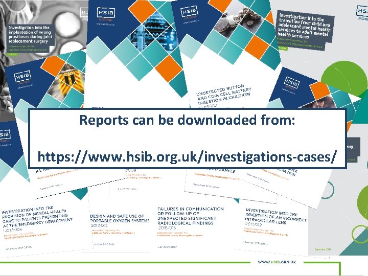Reports can be downloaded from: https: //www. hsib. org. uk/investigations-cases/ 