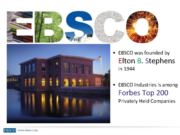  • EBSCO was founded by Elton B. Stephens in 1944 • EBSCO Industries