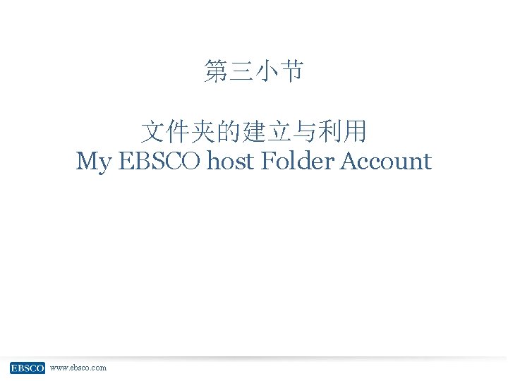 第三小节 文件夹的建立与利用 My EBSCO host Folder Account www. ebsco. com 