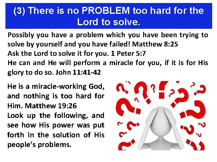 (3) There is no PROBLEM too hard for the Lord to solve. Possibly you
